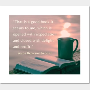 Amos Bronson Alcott Quote: That is a good book which is opened with expectation, and closed with delight and profit. Posters and Art